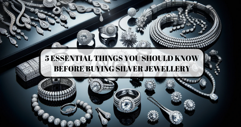 Five Essential Things You Should Know Before Buying Silver Jewellery 